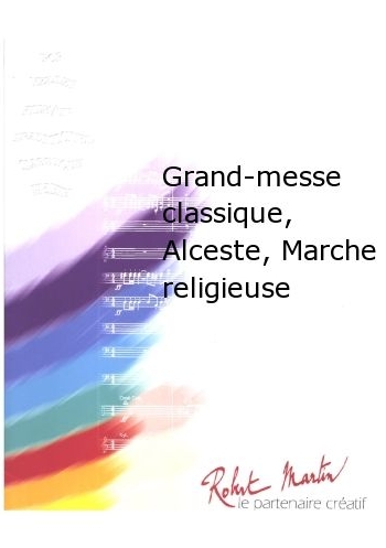 Grand-Messe Classique, Alceste, Marche Religieuse - cliquer ici
